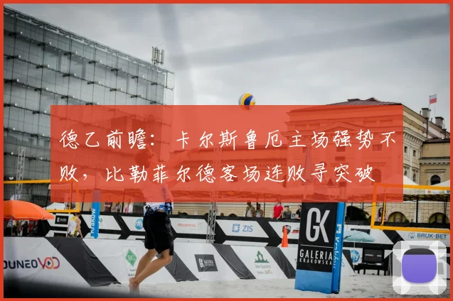 德乙前瞻：卡尔斯鲁厄主场强势不败，比勒菲尔德客场连败寻突破