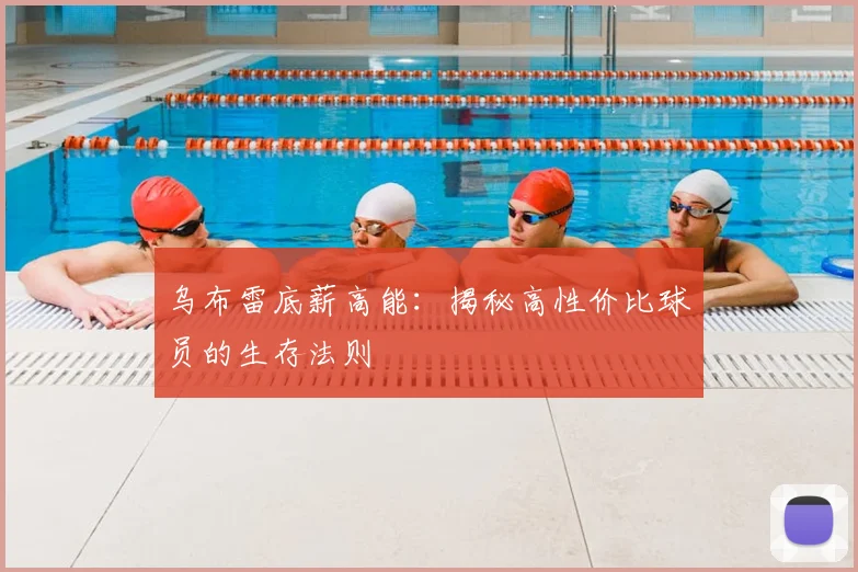乌布雷底薪高能：揭秘高性价比球员的生存法则