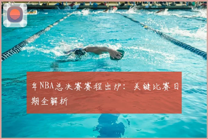 年NBA总决赛赛程出炉:关键比赛日期全解析