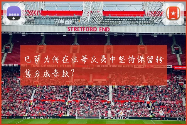 巴萨为何在法蒂交易中坚持保留转售分成条款?