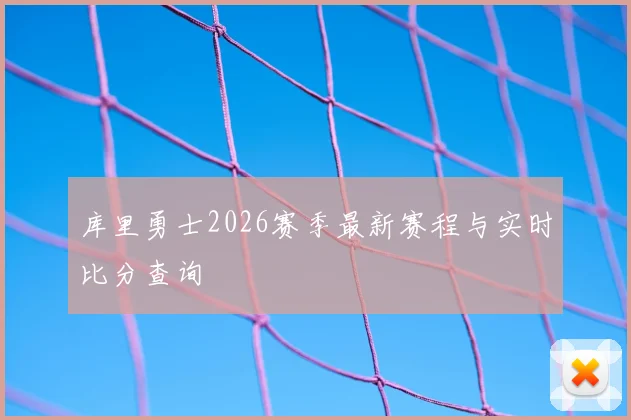 库里勇士2026赛季最新赛程与实时比分查询