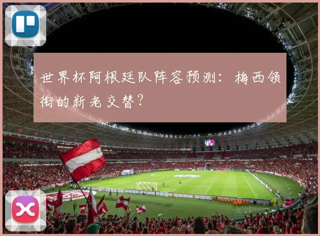 世界杯阿根廷队阵容预测：梅西领衔的新老交替？