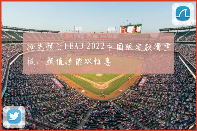 抢先预订HEAD 2022中国限定款滑雪板,颜值性能双惊喜